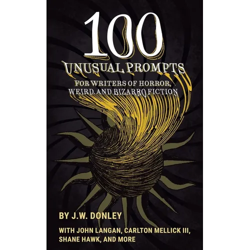 100 Unusual Prompts for Writers of Horror, Weird, and Bizarro Fiction - Paperback