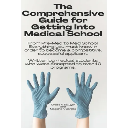 The Comprehensive Guide for Getting Into Medical School: From Pre-Med to Med School. Everything you must know in order to become a competitive, succes - Paperback