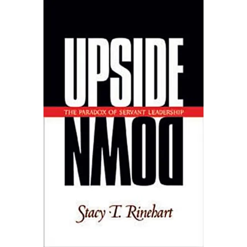Upside Down: The Paradox of Servant Leadership - Paperback