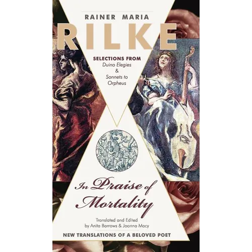 In Praise of Mortality: Selections from Rainer Maria Rilke's Duino Elegies and Sonnets to Orpheus - Hardcover