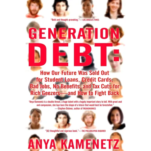 Generation Debt: How Our Future Was Sold Out for Student Loans, Bad Jobs, No Benefits, and Tax Cuts for Rich Geezers--And How to Fight Back - Paperback