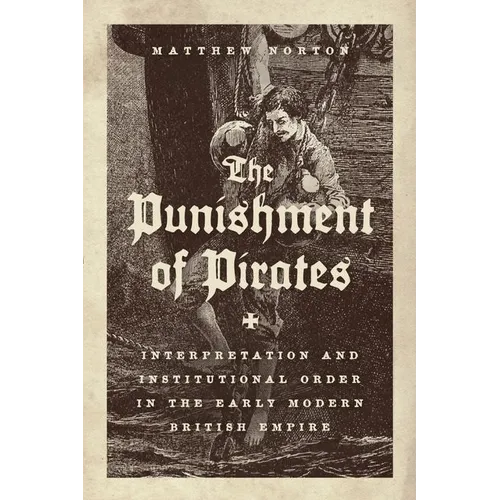 The Punishment of Pirates: Interpretation and Institutional Order in the Early Modern British Empire - Hardcover