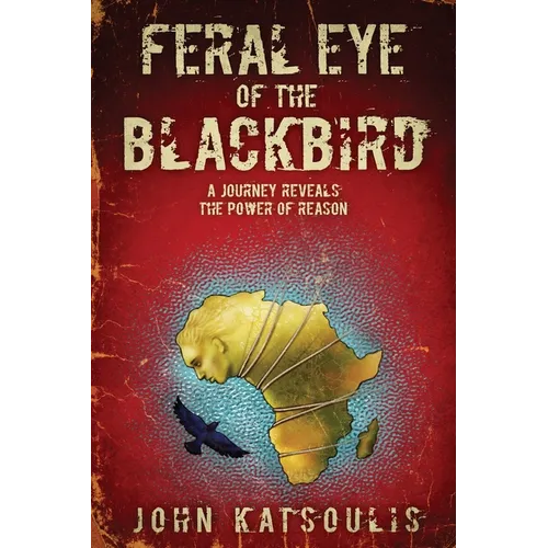 Feral Eye of the Blackbird: A Journey Reveals the Power of Reason - Paperback