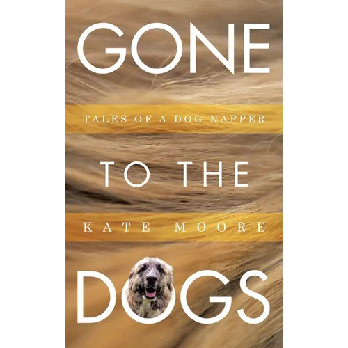Gone To The Dogs: Tales of a Dog Napper - Hardcover
