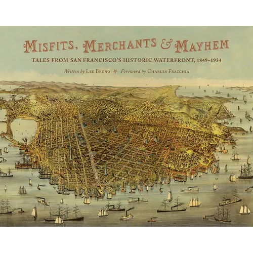 Misfits, Merchants, and Mayhem: Tales from San Francisco's Historic Waterfront, 1849-1934 - Hardcover