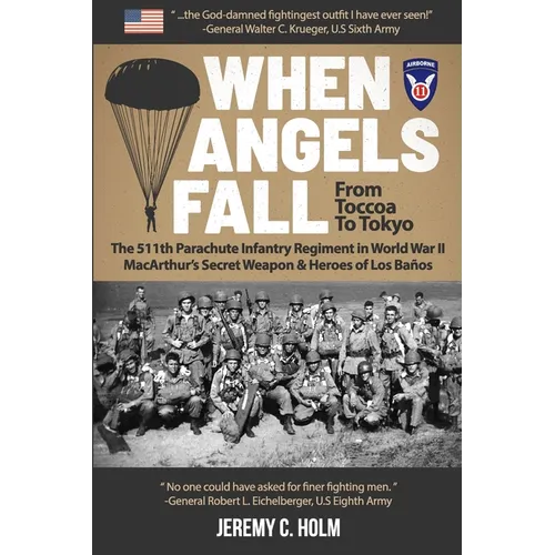 When Angels Fall: From Toccoa to Tokyo: The 511th Parachute Infantry Regiment in World War II MacArthur's Secret Weapon & Heroes of Los Baños - Paperback