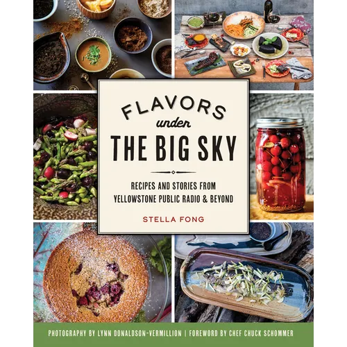 Flavors Under the Big Sky: Recipes and Stories from Yellowstone Public Radio & Beyond - Paperback