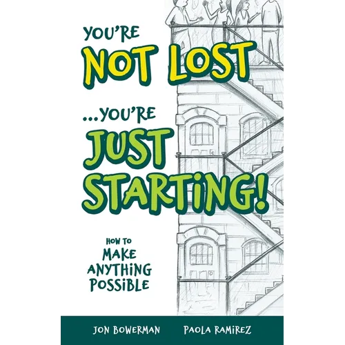 You're Not Lost...You're Just Starting!: How to Make Anything Possible - Paperback