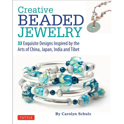 Creative Beaded Jewelry: 33 Exquisite Designs Inspired by the Arts of China, Japan, India and Tibet - Paperback