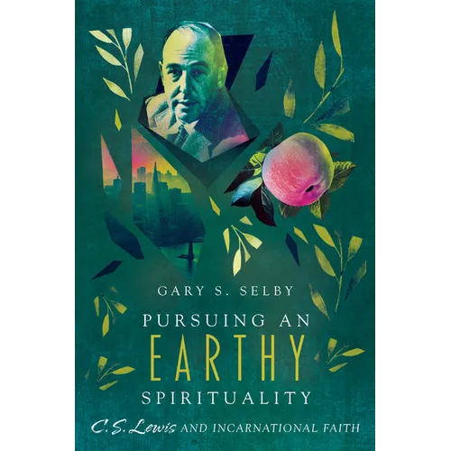 Pursuing an Earthy Spirituality: C. S. Lewis and Incarnational Faith - Paperback