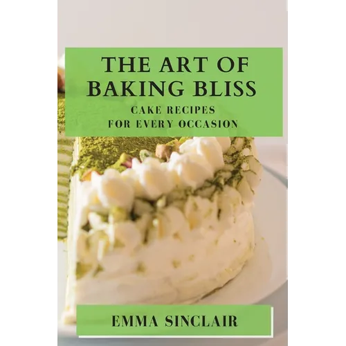 The Art of Baking Bliss: Cake Recipes for Every Occasion - Paperback