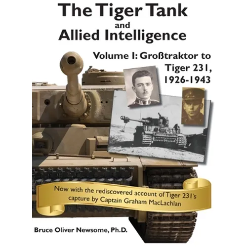 The Tiger Tank and Allied Intelligence: Grosstraktor to Tiger 231, 1926-1943 - Hardcover