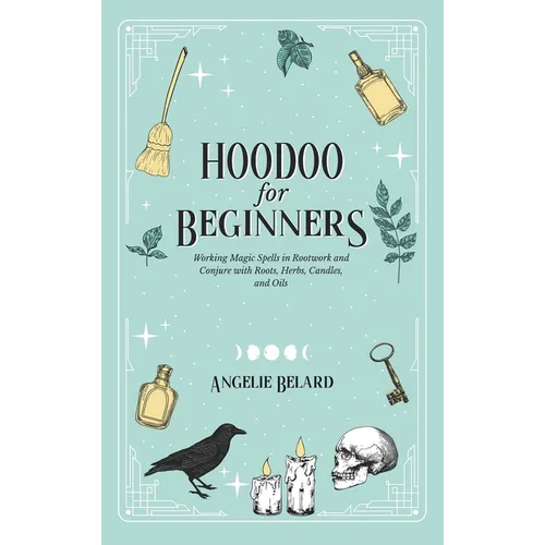 Hoodoo For Beginners: Working Magic Spells in Rootwork and Conjure with Roots, Herbs, Candles, and Oils - Hardcover