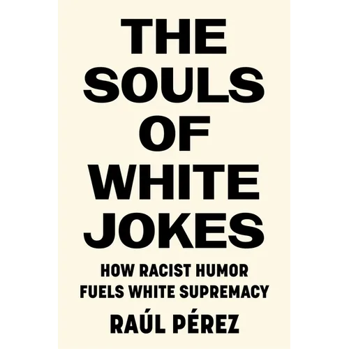 The Souls of White Jokes: How Racist Humor Fuels White Supremacy - Hardcover