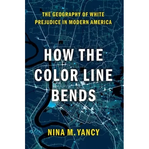 How the Color Line Bends: The Geography of White Prejudice in Modern America - Paperback