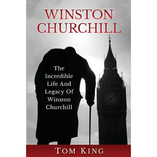 Winston Churchill: The Incredible Life And Legacy Of Winston Churchill - Paperback