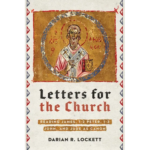 Letters for the Church: Reading James, 1-2 Peter, 1-3 John, and Jude as Canon - Paperback