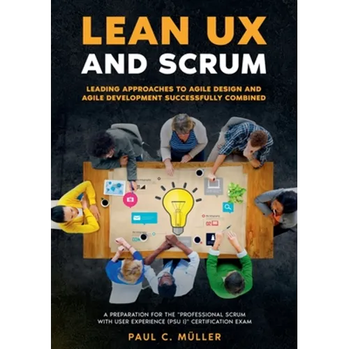 Lean UX and Scrum - Leading Approaches to Agile Design and Agile Development Successfully Combined: A Preparation for the "Professional Scrum with Use - Paperback