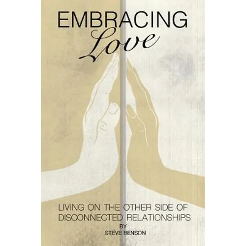 Embracing Love: Living on the Other Side of Disconnected Relationships - Paperback