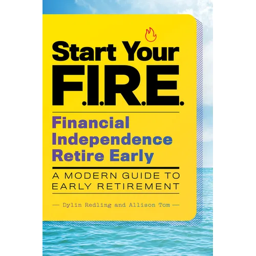 Start Your F.I.R.E. (Financial Independence Retire Early): A Modern Guide to Early Retirement - Paperback
