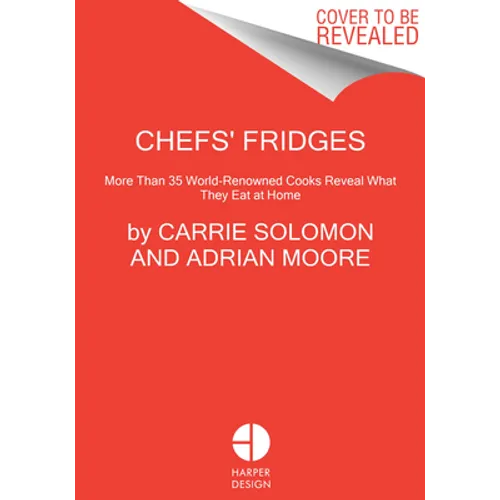 Chefs' Fridges: More Than 35 World-Renowned Cooks Reveal What They Eat at Home - Hardcover