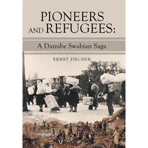 Pioneers and Refugees: A Danube Swabian Saga - Hardcover