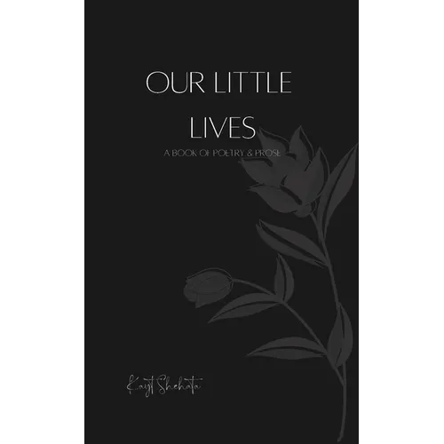 Our Little Lives: A Book Of Poetry & Prose - Paperback