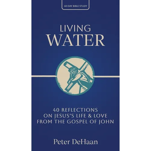 Living Water: 40 Reflections on Jesus's Life and Love from the Gospel of John - Hardcover