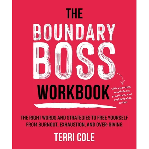 The Boundary Boss Workbook: The Right Words and Strategies to Free Yourself from Burnout, Exhaustion, and Over-Giving - Paperback