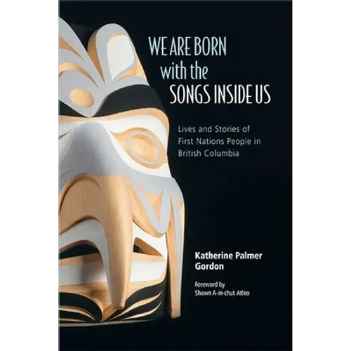 We Are Born with the Songs Inside Us: Lives and Stories of First Nations People in British Columbia - Paperback