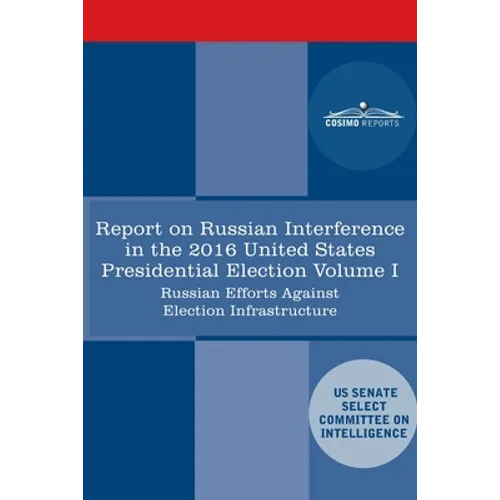 Report of the Select Committee on Intelligence U.S. Senate on Russian Active Measures Campaigns and Interference in the 2016 U.S. Election, Volume I: - Paperback