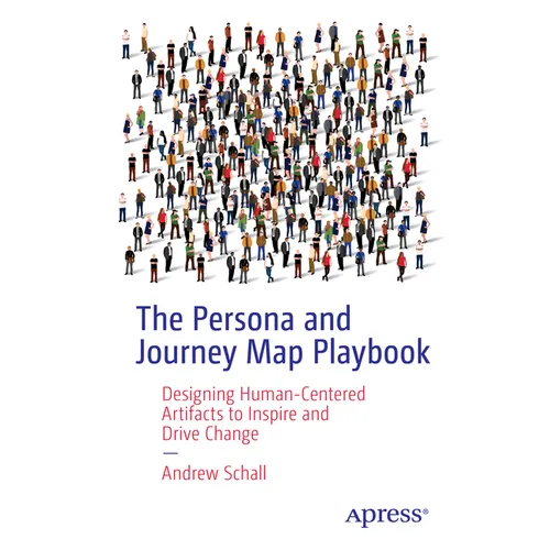 The Persona and Journey Map Playbook: Designing Human-Centered Artifacts to Inspire and Drive Change - Paperback