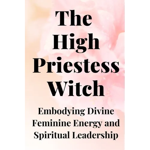 The High Priestess Witch: Embodying Divine Feminine Energy and Spiritual Leadership - Paperback