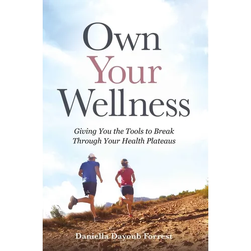 Own Your Wellness: Giving You the Tools to Break Through Your Health Plateaus - Hardcover