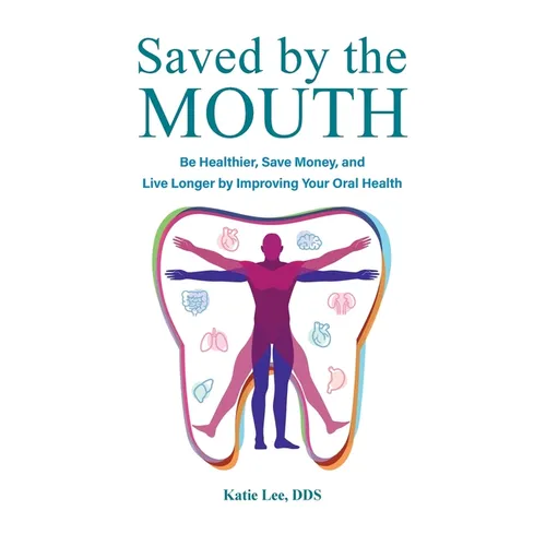 Saved by the Mouth: Be Healthier, Save Money, and Live Longer by Improving Your Oral Health - Paperback