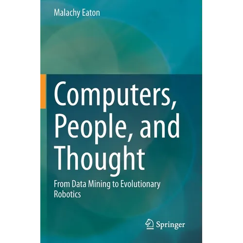 Computers, People, and Thought: From Data Mining to Evolutionary Robotics - Paperback