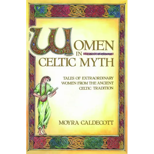Women in Celtic Myth: Tales of Extraordinary Women from the Ancient Celtic Tradition - Paperback