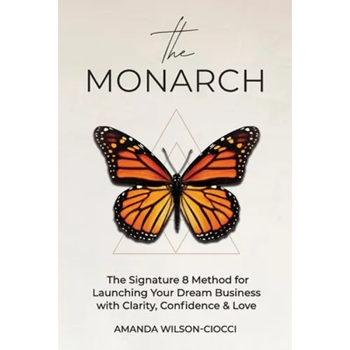 The Monarch: The Signature 8 Method for Launching Your Dream Business with Clarity, Confidence & Love - Paperback