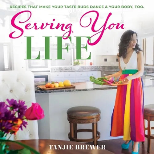 Serving You Life: Recipes That Make Your Tastebuds Dance, and Your Body, Too. - Paperback