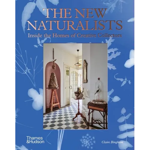 The New Naturalists: Inside the Homes of Creative Collectors - Hardcover