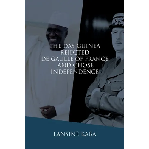 The Day Guinea Rejected De Gaulle of France and Chose Independence - Paperback