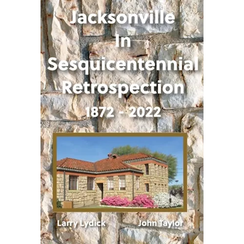 Jacksonville In Sesquicentennial Retrospection 1872-2022 - Paperback