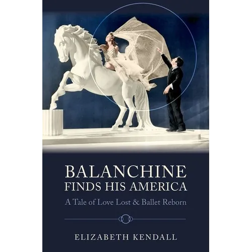 Balanchine Finds His America: A Tale of Love Lost and Ballet Reborn - Hardcover