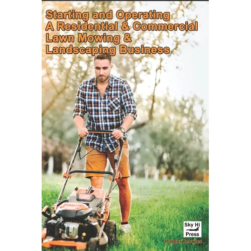 Starting and Operating A Residential & Commercial Lawn Mowing & Landscaping Business - Paperback