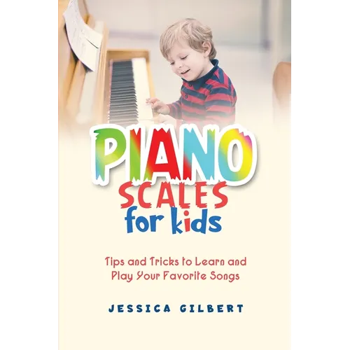 Piano Scales FOR KIDS: Tips and Tricks to Learn and Play Your Favorite Songs - Paperback