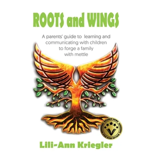 ROOTS and WINGS: A parent's guide to learning and communicating with children to forge a family with mettle - Paperback