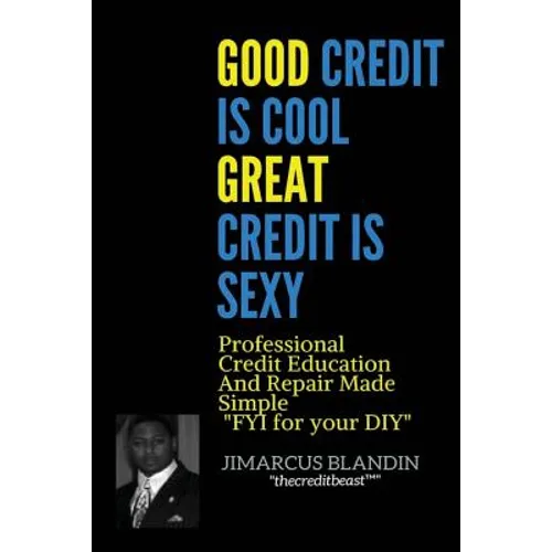 Good Credit Is Cool, Great Credit Is Sexy: Professional Credit Education and Repair Made Simple FYI for your DIY - Paperback