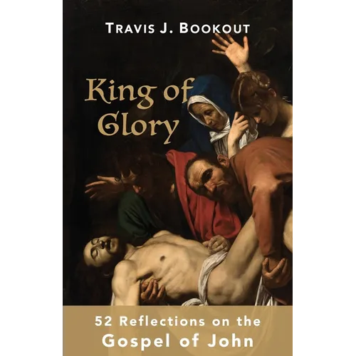 King of Glory: 52 Reflections on the Gospel of John - Paperback