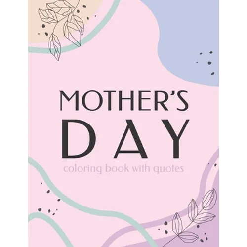 Mother's Day Coloring Book With Quotes: Best Gift To Mom, Inspiring Relaxing & Calming Artwork For Adult Flowers Design - Paperback