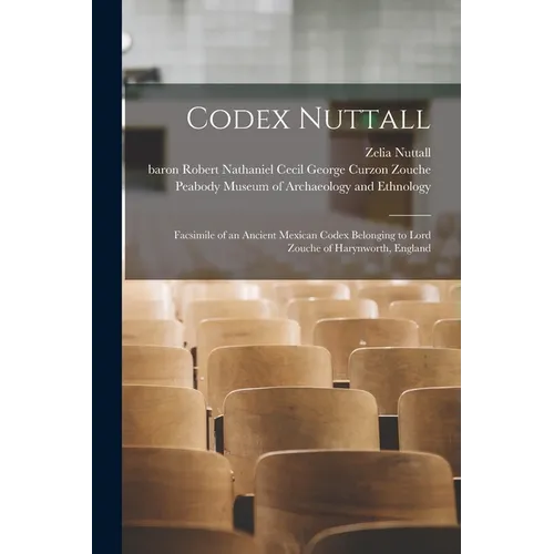 Codex Nuttall; Facsimile of an Ancient Mexican Codex Belonging to Lord Zouche of Harynworth, England - Paperback